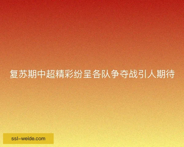 复苏期中超精彩纷呈各队争夺战引人期待